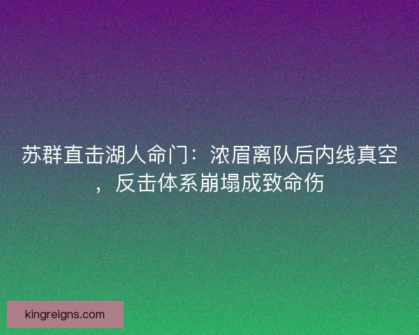 苏群直击湖人命门：浓眉离队后内线真空，反击体系崩塌成致命伤