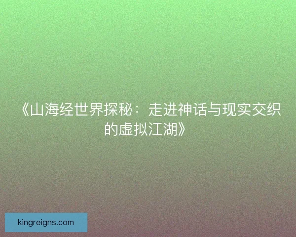《山海经世界探秘：走进神话与现实交织的虚拟江湖》