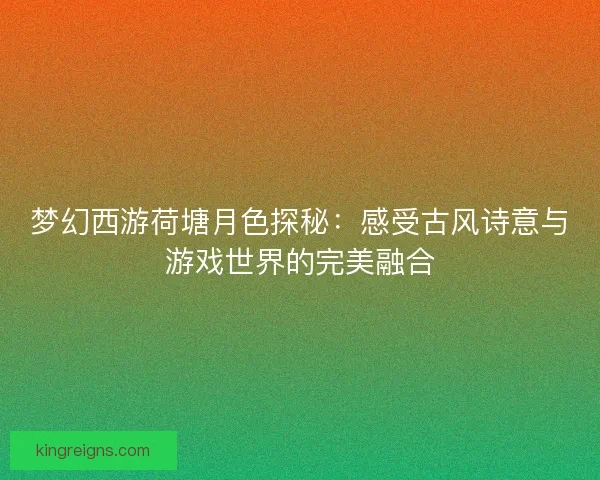 梦幻西游荷塘月色探秘：感受古风诗意与游戏世界的完美融合