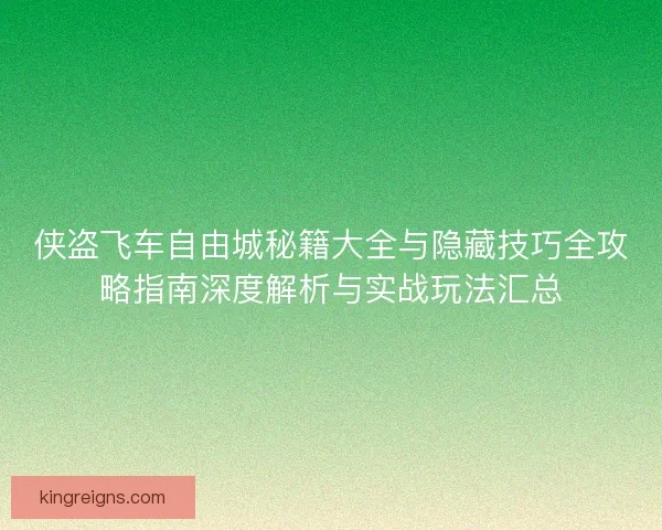 侠盗飞车自由城秘籍大全与隐藏技巧全攻略指南深度解析与实战玩法汇总 侠盗飞车自由城秘籍大全与隐藏技巧全攻略指南深度解析与实战玩法汇总